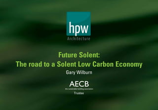 Future Solent:
The road to a Solent Low Carbon Economy
               Gary Wilburn



                  Trustee
 