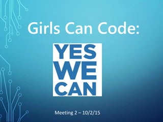 Girls Can Code:
Meeting 2 – 10/2/15
 
