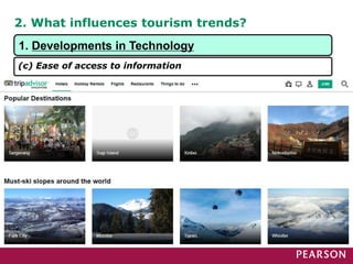 2. What influences tourism trends?
• Helped make information more readily available and
accessible
• Made available updated information
1. Developments in Technology
(c) Ease of access to information
 