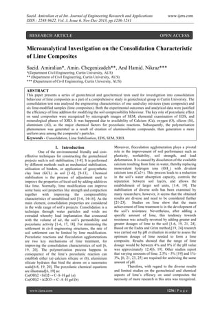 Saeid. Amiralian et al Int. Journal of Engineering Research and Applications
ISSN : 2248-9622, Vol. 3, Issue 6, Nov-Dec 2013, pp.1236-1241

RESEARCH ARTICLE

www.ijera.com

OPEN ACCESS

Microanalytical Investigation on the Consolidation Characteristic
of Lime Composites
Saeid. Amiralian*, Amin. Chegenizadeh**, And Hamid. Nikraz***
*(Department Civil Engineering, Curtin University, AUS)
** (Department of Civil Engineering, Curtin University, AUS)
*** (Department of Civil Engineering, Curtin University, AUS)

ABSTRACT
This paper presents a series of geotechnical and geochemical tests used for investigation into consolidation
behaviour of lime composites as a part of a comprehensive study in geotechnical group in Curtin Univeristy. The
consolidation test was analysed the engineering characteristics of one sand-clay mixtures (pure composite) and
six lime-modified samples (lime composites). Both the experimental outcomes and analytical data were justified
the efficiency of lime addition for modifying the soil compressibility bihaviour. The key role of pozzolanic effect
on sand composites were recognized by micrograph images of SEM, elemental examination of EDS, and
mineralogical phases of XRD. It was happened due to availability of Calcium (Ca), oxygen (O), silicon (Si),
aluminium (Al), as the major chemical factors for pozzolanic reactions. Subsequently, the polymerisation
phenomenon was generated as a result of creation of aluminosilicate compounds, then generation a more
uniform area among the composite’s particles.
Keywords - Consolidation, Lime Stabilisation, EDS, SEM, XRD.

I. Introduction
One of the environmental friendly and costeffective techniques for constructing the geotechnical
projects such is soil stabilisation, [1-8]. It is performed
by different methods such as mechanical stabilisation,
utilisation of binders, or application of geosynthetic
clay liner (GCL) in soil [1-6], [9-13]. Chemical
stabilisation is the process of adjustment used to
improve the properties of local soil by adding additives
like lime. Normally, lime modification can improve
some basic soil properties like strength and compaction
together with improving the compressibility
characteristics of unstabilised soil [1-6, 14-16]. As the
main element, consolidation properties are considered
in the wide range of soil’s projects. Consolidation is a
technique through water particles and voids are
extruded whereby load implantation that connected
with the volume of air, the soil’s permeability and
pozzolanic activity [1-6, 17, 18]. For minimising the
settlement in civil engineering structures, the rate of
soil settlement can be limited by lime modification.
Pozzolanic reactions and flocculation agglomerations
are two key mechanisms of lime treatment, for
improving the consolidation characteristics of soil [6,
19, 20]. The polymerization process happens in
consequence of the lime’s pozzolanic reaction can
establish either (a) calcium silicate or (b), aluminium
silicate hydrates that bind the atoms on a nanometre
scale[6-8, 19, 20]. The pozzolanic chemical equations
are illustrated[6, 19] as:
Ca(OH)2 +SiO2→ C–S–H gel (a)
Ca(OH)2 +Al2O3→ C–A–H gel (b)
www.ijera.com

Moreover, flocculation agglomeration plays a pivotal
role in the improvement of soil performance such as
plasticity, workability, soil strength, and load
deformation. It is caused by dissolution of the available
calcium resulting from lime in water, thereby replacing
monovalent hydrogen ions (OH_) with divalent
calcium ions (Ca2+). This process leads to a reduction
in the soil’s water absorption capacity, controls the
separation between soil layers, and allows the
establishment of larger soil units, [1-8, 19]. The
stabilisation of diverse soils has been examined by
many researchers; however, it seems that the obtained
results are diverse and need to be considered further
[21-23].
Studies on lime show that the main
achievement of lime treatment is in the development of
the soil’s resistance. Nevertheless, after adding a
specific amount of lime, this tendency towards
resistance was actually reversed by adding greater and
greater dosages of lime to the soil [1-6, 19, 21, 24].
Based on the Eades and Grim method,[19, 24] research
was carried out by pH evaluation in order to assess the
optimum dosage of lime needed to form a lime
composite. Results showed that the range of lime
dosage would be between 4% and 8% if the pH value
was approximately 12.4[6, 19]. Other studies report
that varying amounts of lime: 2.5% - 5% [19] and 1%3%, [6, 21, 23, 25] are required for archiving the same
amount of pH.
Therefore, with regard to the diverse results
and limited studies on the geotechnical and chemical
aspects of lime’s efficacy on sand composites the
necessity of more research in this area was recognized.
1236 | P a g e

 