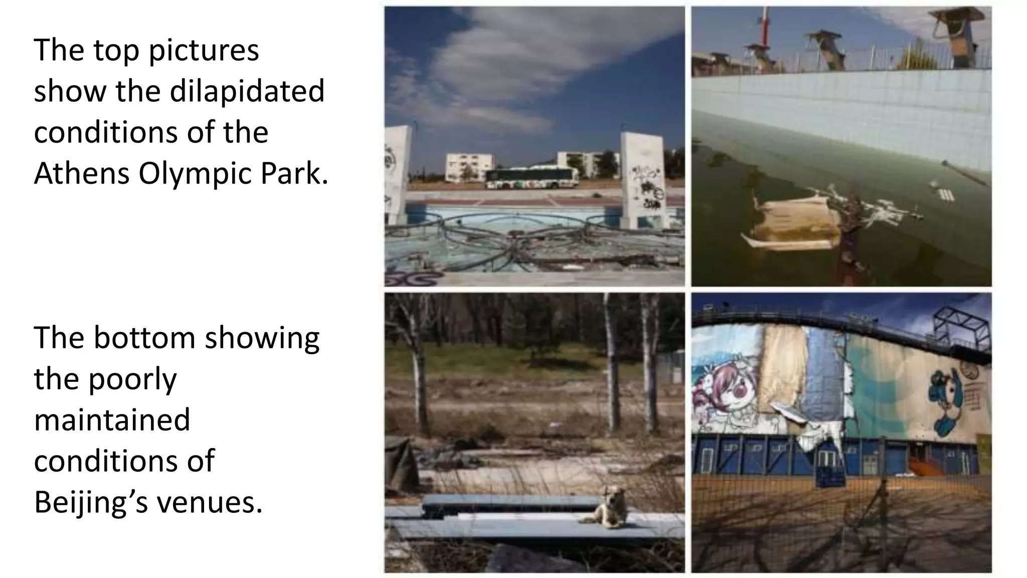 The top pictures
show the dilapidated
conditions of the
Athens Olympic Park.
The bottom showing
the poorly
maintained
conditions of
Beijing’s venues.
 
