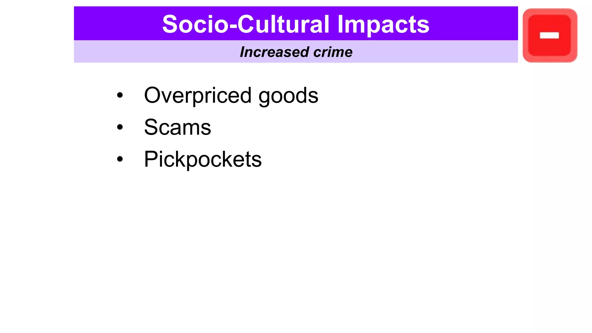 • Overpriced goods
• Scams
• Pickpockets
Socio-Cultural Impacts
Increased crime
 