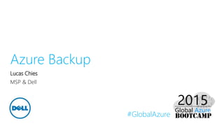 #GlobalAzure
Azure Backup
Lucas Chies
MSP & Dell
 