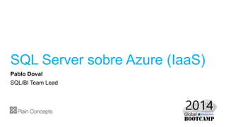 SQL Server sobre Azure (IaaS)
Pablo Doval
SQL/BI Team Lead
 