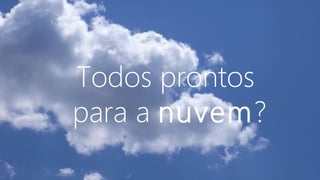 #GlobalWindowsAzure
Todos prontos
para a nuvem?
 