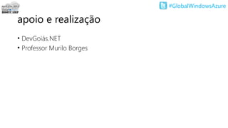 #GlobalWindowsAzure
apoio e realização
• DevGoiás.NET
• Professor Murilo Borges
 