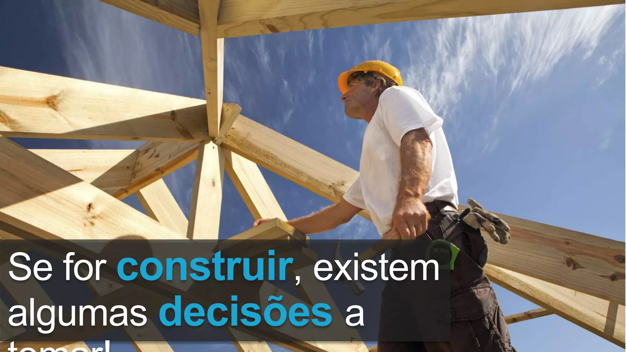 Se for construir, existem
algumas decisões a
 