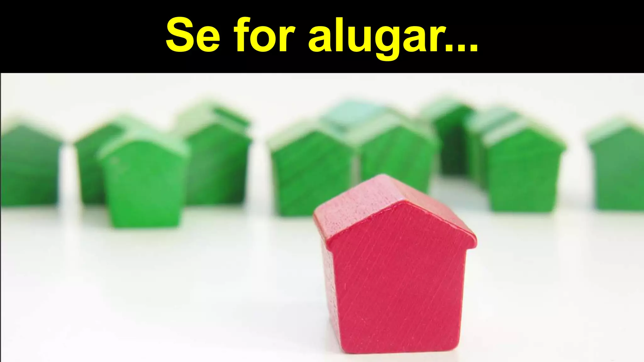 Se for alugar...
 