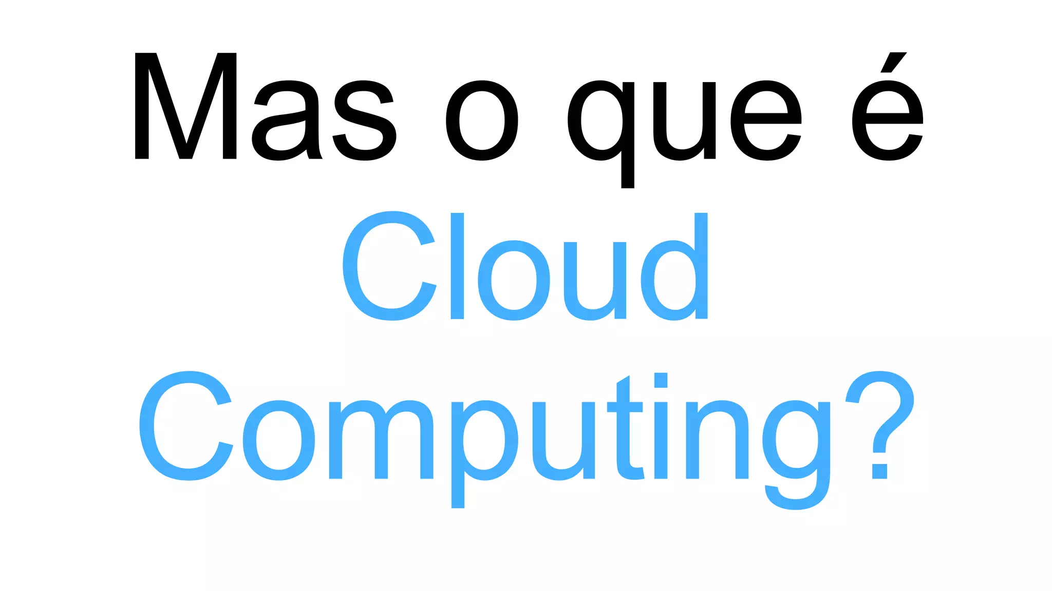 Cloud
Computing?
 