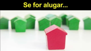 Se for alugar...
 