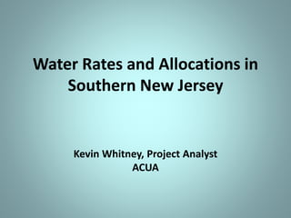 Water Rates and Allocations in
Southern New Jersey
Kevin Whitney, Project Analyst
ACUA
 