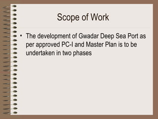 Scope of Work   The development of Gwadar Deep Sea Port as per approved PC-I and Master Plan is to be undertaken in two phases   