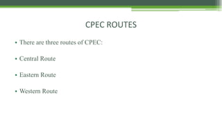CPEC ROUTES
• There are three routes of CPEC:
• Central Route
• Eastern Route
• Western Route
 
