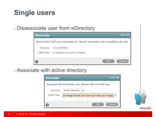 © Novell, Inc. All rights reserved. 
11 
Single users 
•Disassociate user from eDirectory 
•Associate with active directory  