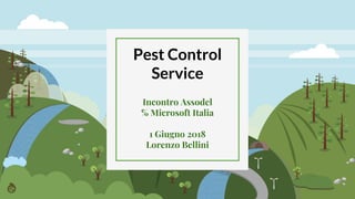 Incontro Assodel
℅ Microsoft Italia
1 Giugno 2018
Lorenzo Bellini
Pest Control
Service
 