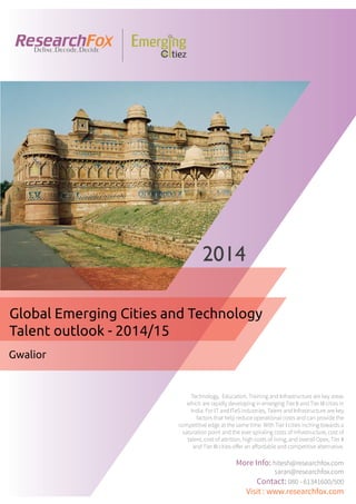 Emerging City Report - Gwalior (2014)
Sample Report
explore@researchfox.com
+1-408-469-4380
+91-80-6134-1500
www.researchfox.com
www.emergingcitiez.com
 1
 