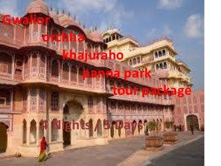Gwalior
orchha
khajuraho
panna park
tour package
4 Nights / 5 Days
 