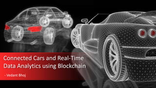Connected Cars and Real-Time
Data Analytics using Blockchain
- Vedant Bhoj
 