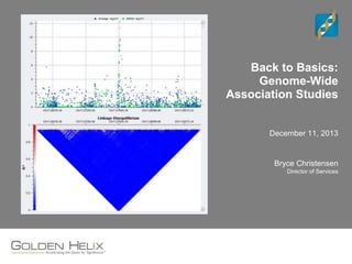 Back to Basics:
Genome-Wide
Association Studies
December 11, 2013
Bryce Christensen
Director of Services
 