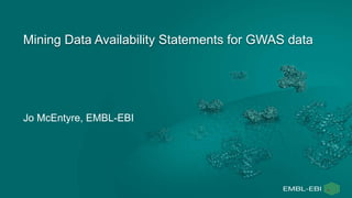 Jo McEntyre, EMBL-EBI
Mining Data Availability Statements for GWAS data
 