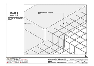 STAGE 2                                                           PENETRON slurry to concrete
                                                                           face
         scale 1 : 5
    Slurry application should be done
    just prior to installation of
    Penebar



                                                        Step in concrete




                                                                                                                                                                                   A

                                                                                             ArchiCAD STANDARDS                         ERF XXX - 57 Buitenkant Street, Cape Town
4th FLOOR TEMPLE HOUSE . 57 BUITENKANT STREET . CAPE TOWN                                                                        DWG.              SCALE                REV.

PO BOX 50024 . V&A WATERFRONT . CAPE TOWN 8002 . SOUTH AFRICA                                Layout                                                         1:5                A
                                                                                                                                   GWA|400.5       DRAWN:    CHECKED    DATE
T   (021) 465 9775   F   (021) 465 9778   @   studio@gwarchitects.co.za                      PROJECT STATUS : FOR CONSTRUCTION                       GWA          GWA     2011/04/05
 