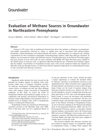 Evaluation of Methane Sources in Groundwater
in Northeastern Pennsylvania
by Lisa J. Molofsky1
, John A. Connor2
, Albert S. Wylie3
, Tom Wagner3
, and Shahla K. Farhat2
Abstract
Testing of 1701 water wells in northeastern Pennsylvania shows that methane is ubiquitous in groundwater,
with higher concentrations observed in valleys vs. upland areas and in association with calcium-sodium-
bicarbonate, sodium-bicarbonate, and sodium-chloride rich waters—indicating that, on a regional scale, methane
concentrations are best correlated to topographic and hydrogeologic features, rather than shale-gas extraction. In
addition, our assessment of isotopic and molecular analyses of hydrocarbon gases in the Dimock Township suggest
that gases present in local water wells are most consistent with Middle and Upper Devonian gases sampled in
the annular spaces of local gas wells, as opposed to Marcellus Production gas. Combined, these ﬁndings suggest
that the methane concentrations in Susquehanna County water wells can be explained without the migration of
Marcellus shale gas through fractures, an observation that has important implications for understanding the nature
of risks associated with shale-gas extraction.
Introduction
Signiﬁcant media attention has been focused on the
potential for methane impacts in drinking water wells
located within areas of hydraulic fracturing activities
for shale-gas development. Distinguishing among the
various sources of methane gas that may affect drinking
water wells requires proper assessment of background
conditions. In this study, we review the results of
background methane and groundwater quality surveys, in
conjunction with geologic and historical information, to
develop a better understanding of the potential sources of
methane levels in drinking water wells in Susquehanna
County in northeastern Pennsylvania.
Susquehanna County has experienced substantial gas
extraction activities in the Marcellus shale since 2006.
Prior to that time, there was not a signiﬁcant history of
1
Corresponding author: GSI Environmental Inc., Houston, TX
77373; lmolofsky@gsi-net.com
2
GSI Environmental Inc., Houston, TX 77373.
3
Cabot Oil and Gas Corporation, Pittsburgh, PA 15276.
Received May 2012, accepted February 2013.
© 2013, Cabot Oil and Gas Corporation
Groundwater©2013,NationalGroundWaterAssociation.
doi: 10.1111/gwat.12056
oil and gas operations in this county, thereby providing
a unique opportunity to evaluate the potential effects
of shale-gas extraction on groundwater resources in the
Appalachian basin. Other researchers have suggested that
elevated methane concentrations in water wells in Susque-
hanna County are the result of regional impacts from
shale-gas extraction activities (e.g., Osborn et al. 2011). To
test this hypothesis, we have evaluated data from the sam-
pling and testing of 1701 water wells throughout Susque-
hanna County to assess the prevalence and distribution
of methane concentrations in groundwater. We have also
evaluated isotopic and molecular analyses of hydrocarbon
gases in the Dimock Township of Susquehanna County,
an area of focused sampling by the Pennsylvania Depart-
ment of Environmental Protection (DEP) and the U.S.
Environmental Protection Agency, to determine whether
reported methane concentrations above the Pennsylvania
DEP action level (7000 μg/L) in local water wells exhibit
signatures consistent with Marcellus production gases, or
overlying Middle and Upper Devonian gases sampled in
annular spaces of local gas wells.
Our research indicates that shale-gas extraction has
not resulted in regional impacts on groundwater quality
in Susquehanna County, a ﬁnding which suggests that
NGWA.org Vol. 51, No. 3–Groundwater–May-June 2013 (pages 333–349) 333
 
