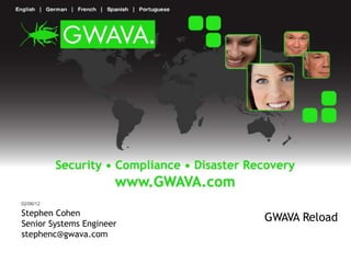 02/06/12

Stephen Cohen
Senior Systems Engineer
                          GWAVA Reload
stephenc@gwava.com
 