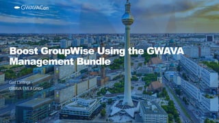 Gert Lantinga
GWAVA EMEA GmbH
Boost GroupWise Using the GWAVA
Management Bundle
 