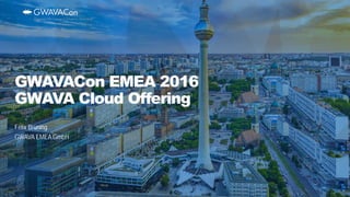 Felix Brüning
GWAVA EMEA GmbH
GWAVACon EMEA 2016
GWAVA Cloud Offering
 
