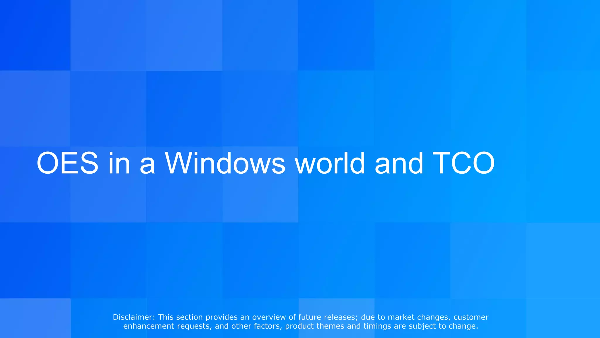 OES in a Windows world and TCO
Disclaimer: This section provides an overview of future releases; due to market changes, customer
enhancement requests, and other factors, product themes and timings are subject to change.
 