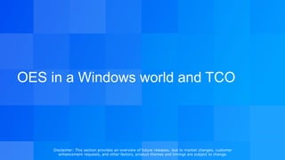 OES in a Windows world and TCO
Disclaimer: This section provides an overview of future releases; due to market changes, customer
enhancement requests, and other factors, product themes and timings are subject to change.
 
