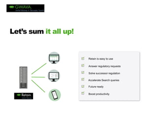 TITLE 
HERE 
Let’s sum it all up! 
 
 
 
 
 
 
Retainiseasy touse 
Answer regulatory requests 
Solve successor regulation 
Accelerate Search queries 
Future ready 
Boost productivity  