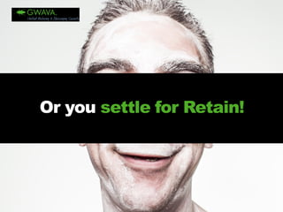 Or yousettle for Retain!  