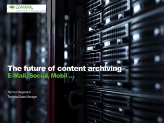 Thomas Stegemann 
Technical Sales Manager 
The future of content archiving– E-Mail, Social, Mobil …  