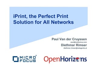 iPrint, the Perfect Print
Solution for All Networks
Paul Van der Cruyssen
paul@nwfactory.com
Diethmar Rimser
diethmar.rimser@netagents.at
 
