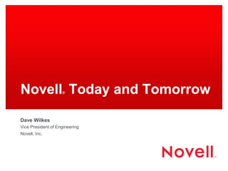 Novell® Today and Tomorrow
Dave Wilkes
Vice President of Engineering
Novell, Inc.
 