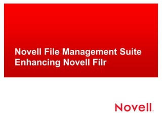 Novell File Management Suite
Enhancing Novell Filr
 