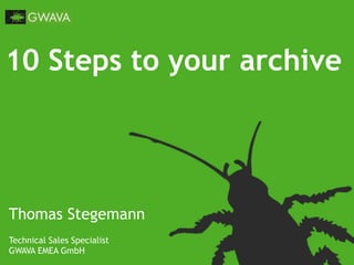 10 Steps to your archive
Thomas Stegemann
Technical Sales Specialist
GWAVA EMEA GmbH
 