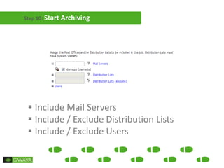 Step 10: Start Archiving
 Include Mail Servers
 Include / Exclude Distribution Lists
 Include / Exclude Users
 