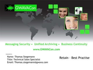 10/24/2012

  Name: Thomas Stegemann
  Title: Technical Sales Specialist
                                      Retain – Best Practise
  Email: Thomas.stegemann@gwava.com
 