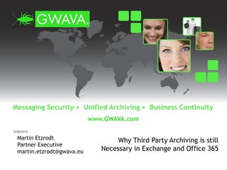 Martin Etzrodt
Partner Executive
martin.etzrodt@gwava.eu
Why Third Party Archiving is still
Necessary in Exchange and Office 365
9/28/2013
 