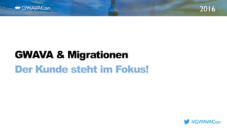 2016
TITLE
HERE
#GWAVACon
GWAVA & Migrationen
Der Kunde steht im Fokus!
 
