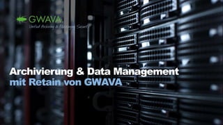 Archivierung & Data Management
mit Retain von GWAVA
 
