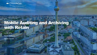 14.09.2016
Baron Rohbock
Martin Etzrodt
Mobile Auditing and Archiving
with Retain
 