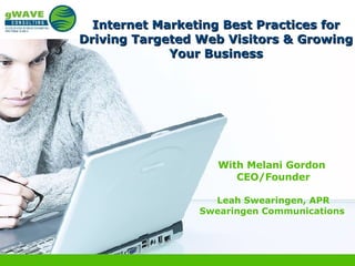 Internet Marketing Best Practices for Driving Targeted Web Visitors & Growing Your Business With Melani Gordon  CEO/Founder Leah Swearingen, APR Swearingen Communications   