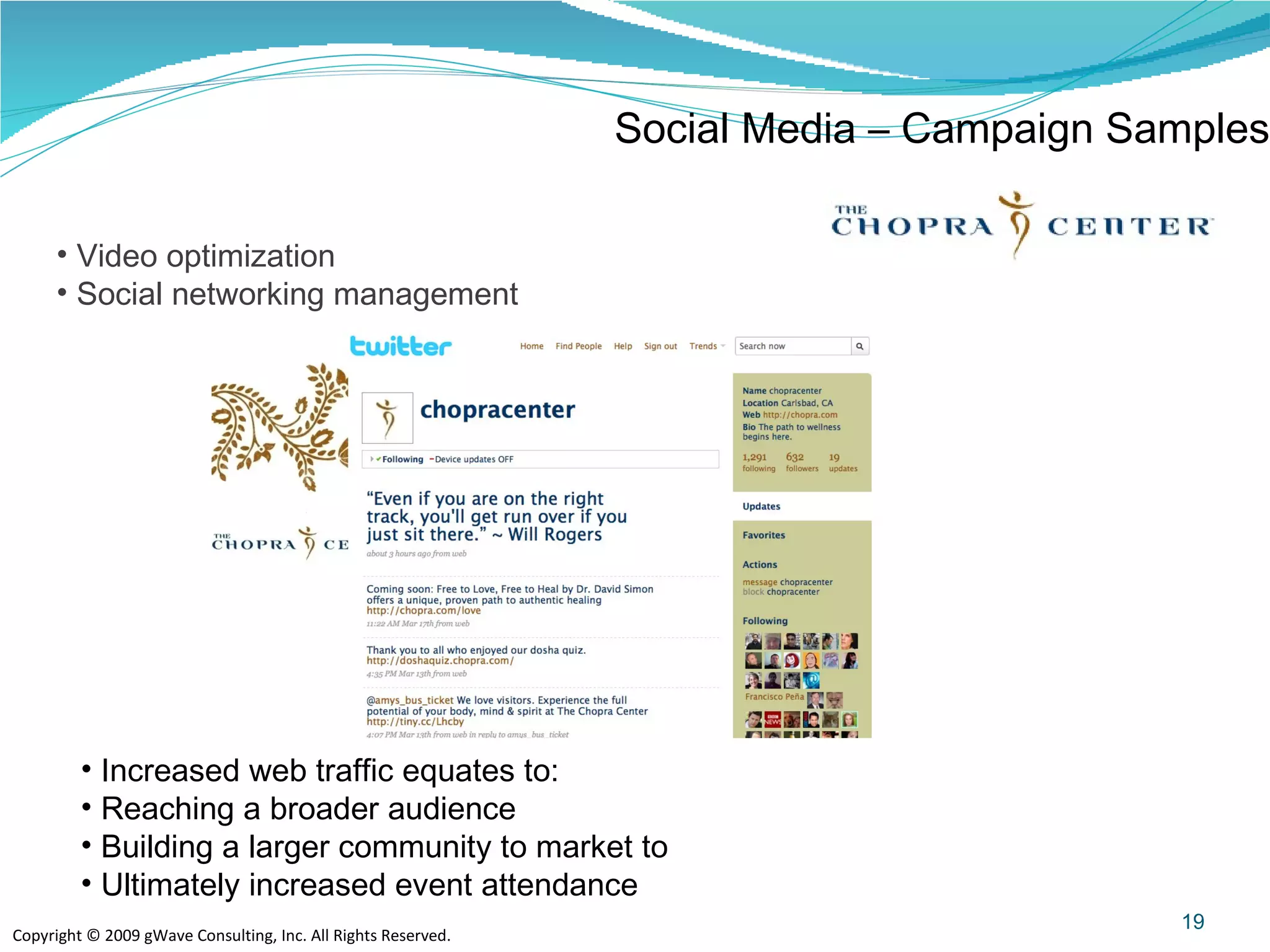 19 Social Media – Campaign Samples Video optimization Social networking management Increased web traffic equates to: Reaching a broader audience Building a larger community to market to Ultimately increased event attendance 