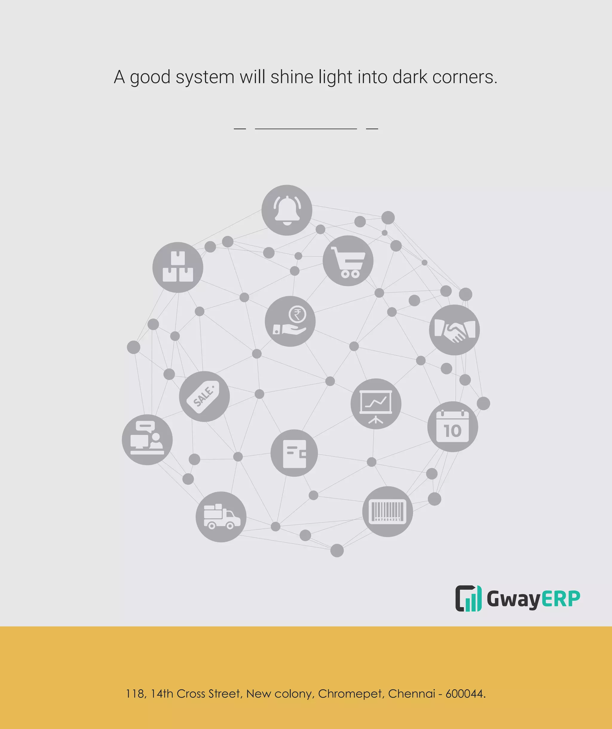 118, 14th Cross Street, New colony, Chromepet, Chennai - 600044.
A good system will shine light into dark corners.
GwayERP
 