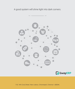 118, 14th Cross Street, New colony, Chromepet, Chennai - 600044.
A good system will shine light into dark corners.
GwayERP
 