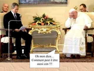 Oh mon dieu… Comment peut il être aussi con !!! 