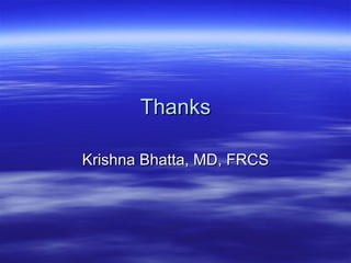 Thanks Krishna Bhatta, MD, FRCS 